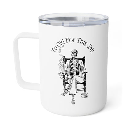 To Old For This Shit - 10oz Insulated Coffee Mug