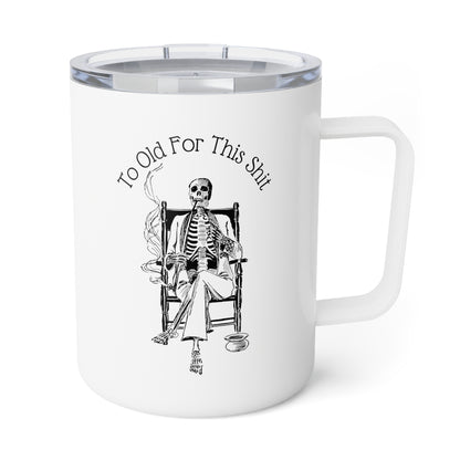 To Old For This Shit - 10oz Insulated Coffee Mug